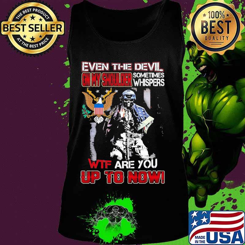 Army Military even the devil on my shoulder sometimes whispers wtf are you up to now s Tank top Army Military even the devil on my shoulder sometimes whispers wtf are you up to now s Tank top