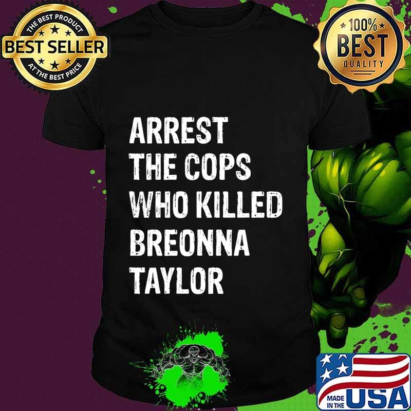 Arrest-The-Cops-Who-Killed-Breonna-Taylor T-Shirt