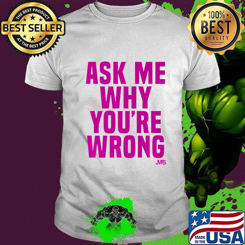 Ask Me Why You're Wrong (SarcasticArgumentative) Premium T-Shirt