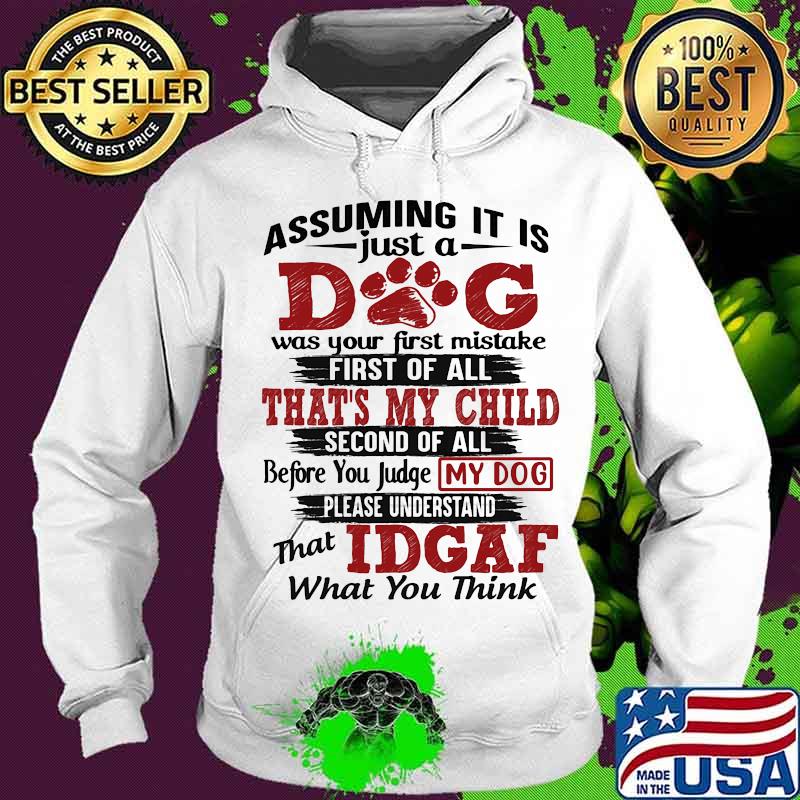 Assuming it is just a dog was your first mistake first of all that's my child second of all s Hoodie Assuming it is just a dog was your first mistake first of all that's my child second of all s Hoodie
