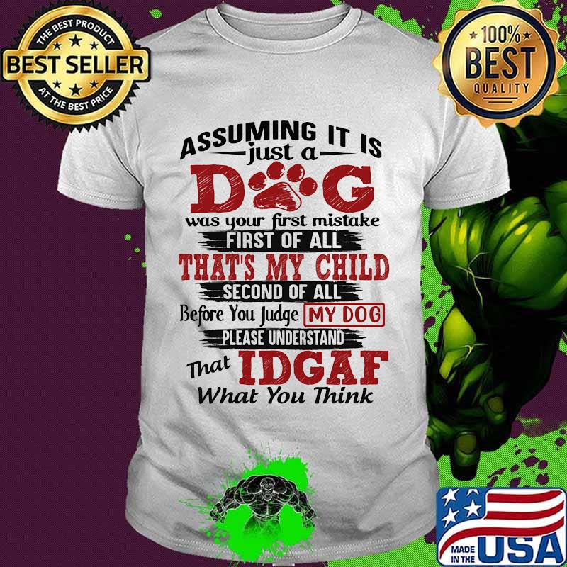 Assuming it is just a dog was your first mistake first of all that's my child second of all shirt Assuming it is just a dog was your first mistake first of all that's my child second of all shirt