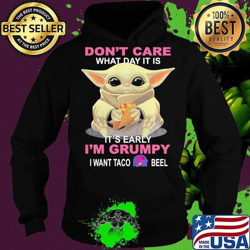 Baby don't care what day it is it's early i'm grumpy i want taco bell s Hoodie Baby don't care what day it is it's early i'm grumpy i want taco bell s Hoodie