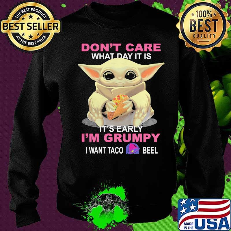 Baby don't care what day it is it's early i'm grumpy i want taco bell s Sweater Baby don't care what day it is it's early i'm grumpy i want taco bell s Sweater