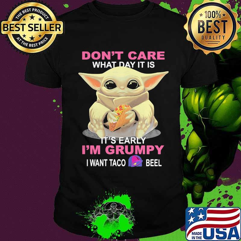 Baby don't care what day it is it's early i'm grumpy i want taco bell shirt