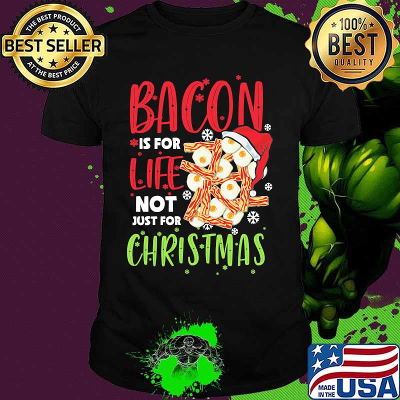Bacon is for life not just for christmas shirt