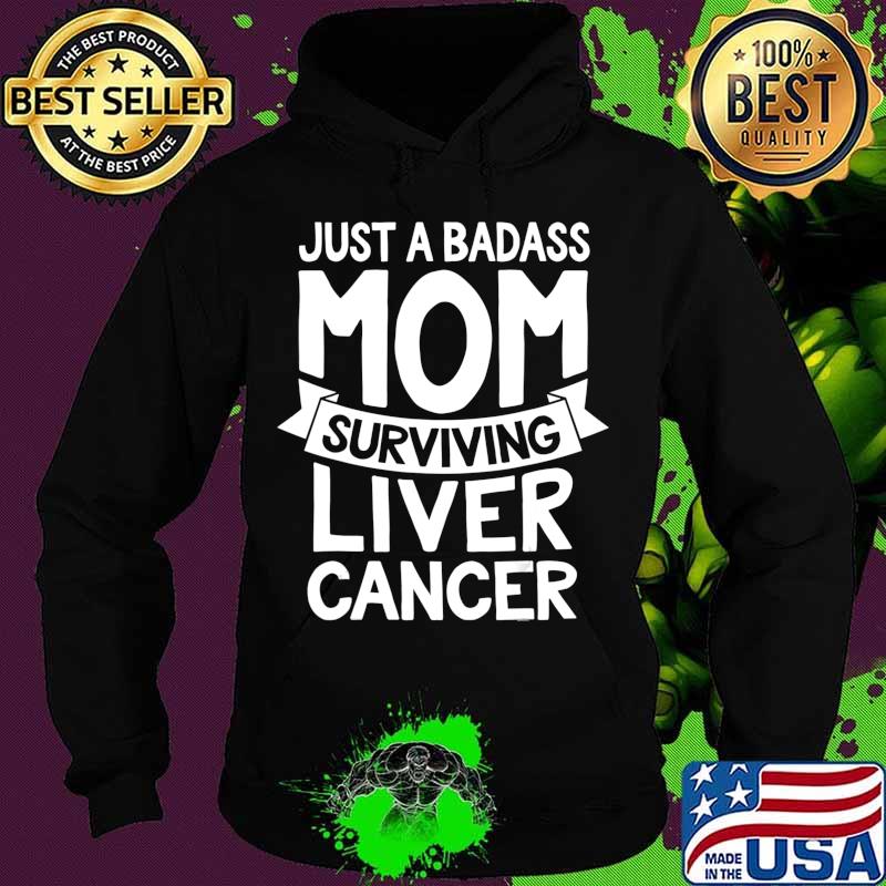 Badass Mom Surviving Liver Cancer Survivor Quote Funny Gift T-Shirt Hoodie Badass Mom Surviving Liver Cancer Survivor Quote Funny Gift T-Shirt Hoodie