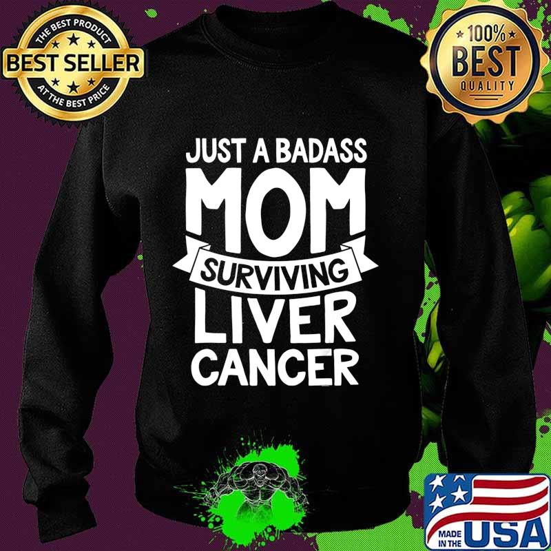 Badass Mom Surviving Liver Cancer Survivor Quote Funny Gift T-Shirt Sweater Badass Mom Surviving Liver Cancer Survivor Quote Funny Gift T-Shirt Sweater