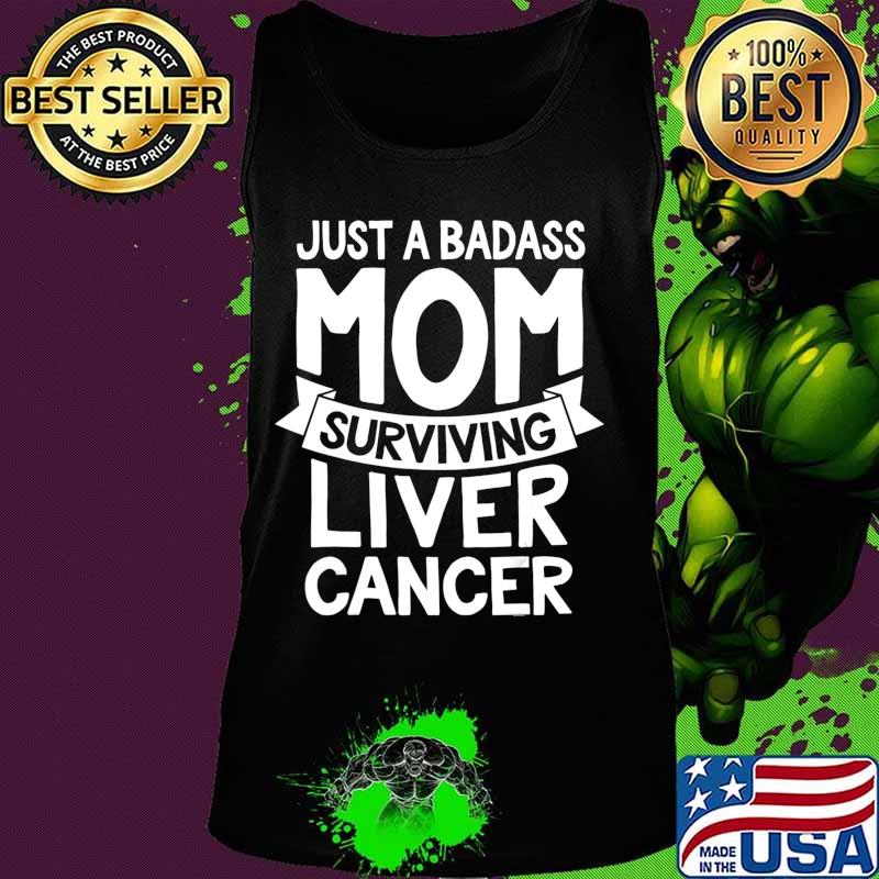 Badass Mom Surviving Liver Cancer Survivor Quote Funny Gift T-Shirt Tank top Badass Mom Surviving Liver Cancer Survivor Quote Funny Gift T-Shirt Tank top