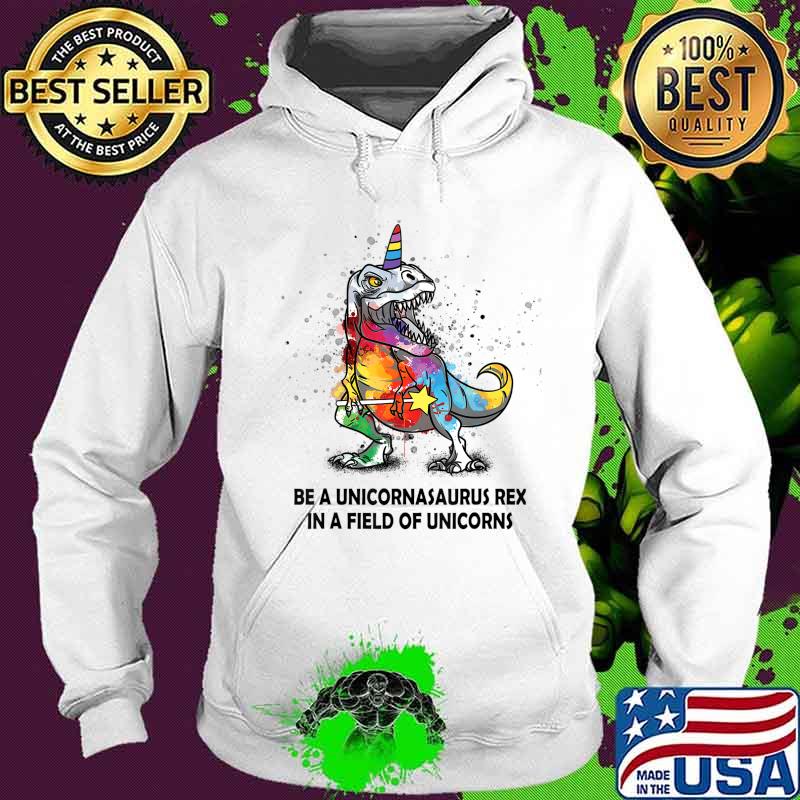 Be A Unicornasaurus Rex In A Field Of Unicorns kids boy girl T-Shirt Hoodie Be A Unicornasaurus Rex In A Field Of Unicorns kids boy girl T-Shirt Hoodie