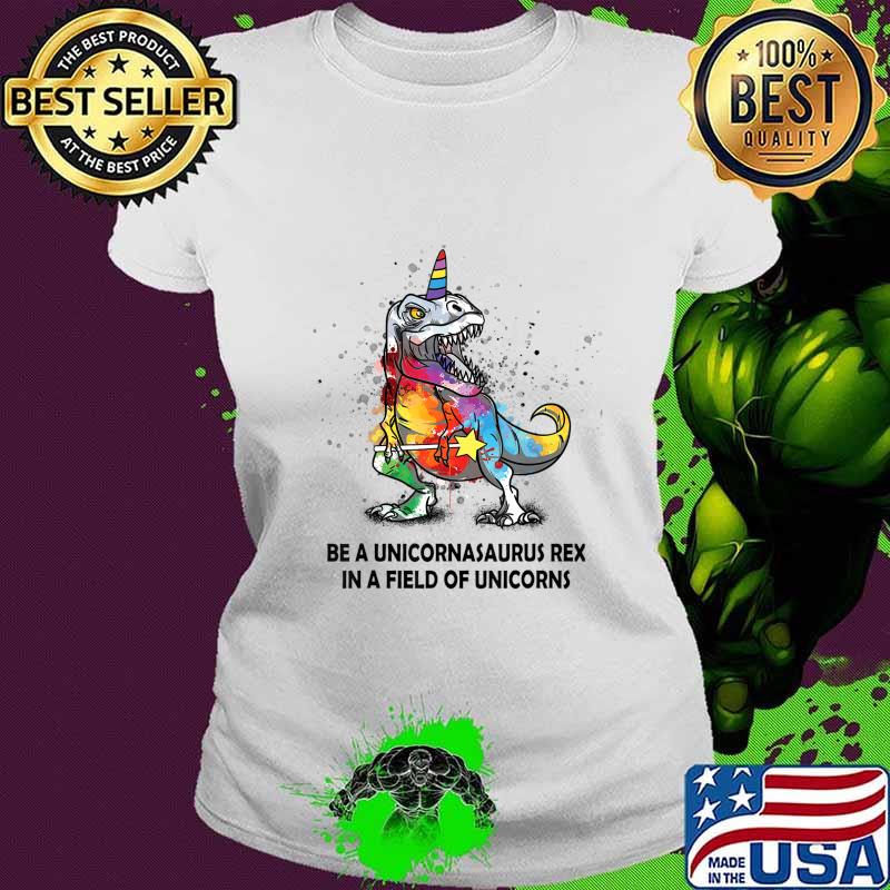 Be A Unicornasaurus Rex In A Field Of Unicorns kids boy girl T-Shirt Ladies tee Be A Unicornasaurus Rex In A Field Of Unicorns kids boy girl T-Shirt Ladies tee