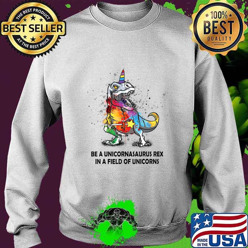Be A Unicornasaurus Rex In A Field Of Unicorns kids boy girl T-Shirt Sweater Be A Unicornasaurus Rex In A Field Of Unicorns kids boy girl T-Shirt Sweater