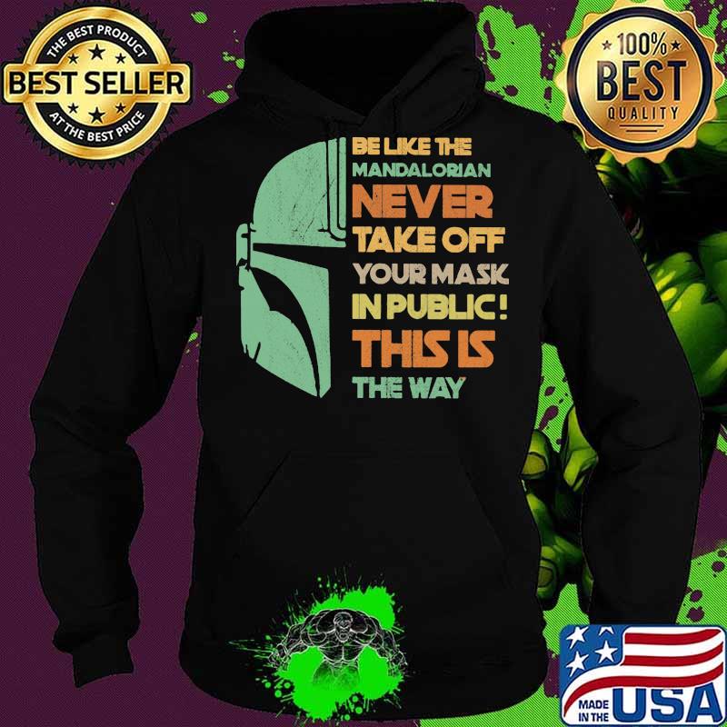 Be like the mandalorian never take off your mask in public this is the way s Hoodie Be like the mandalorian never take off your mask in public this is the way s Hoodie