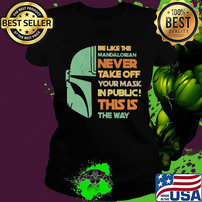 Be like the mandalorian never take off your mask in public this is the way s Ladies tee Be like the mandalorian never take off your mask in public this is the way s Ladies tee