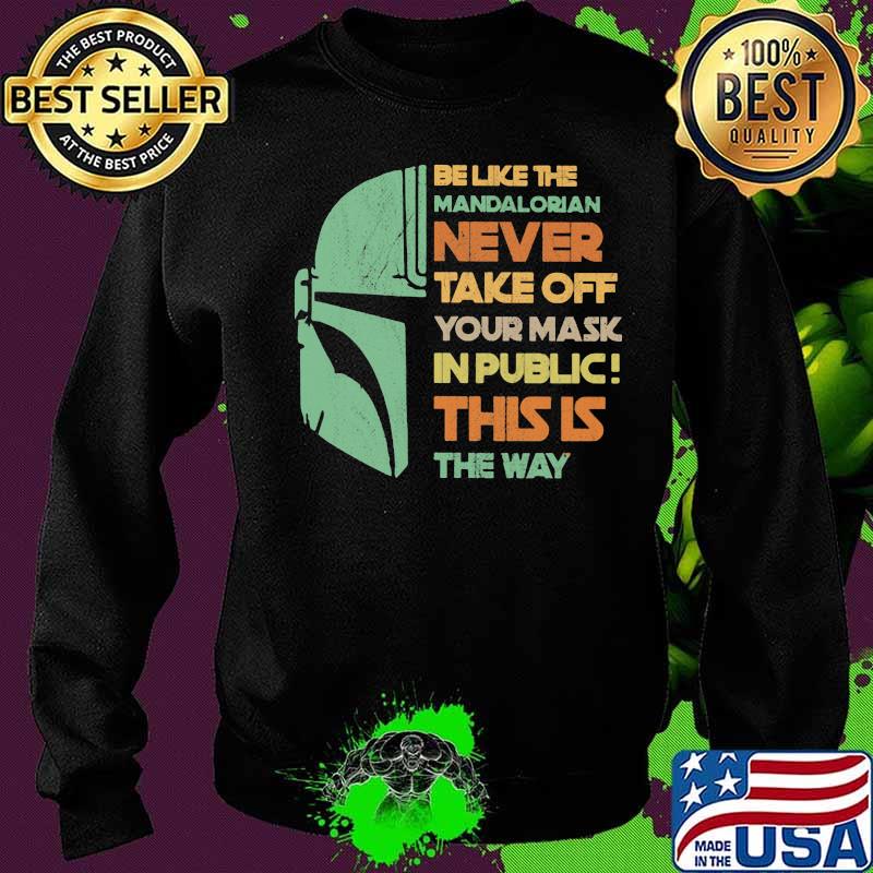 Be like the mandalorian never take off your mask in public this is the way s Sweater Be like the mandalorian never take off your mask in public this is the way s Sweater