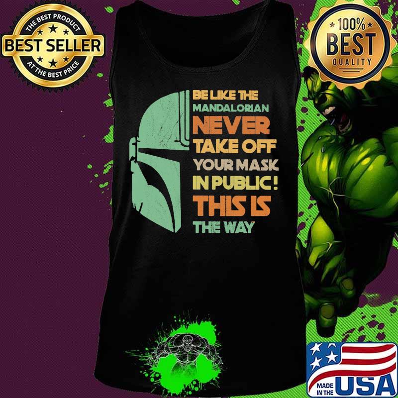 Be like the mandalorian never take off your mask in public this is the way s Tank top Be like the mandalorian never take off your mask in public this is the way s Tank top