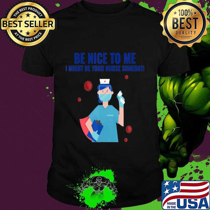 Be Nice To Me I Might Be Your Nurse Someday T-Shirt