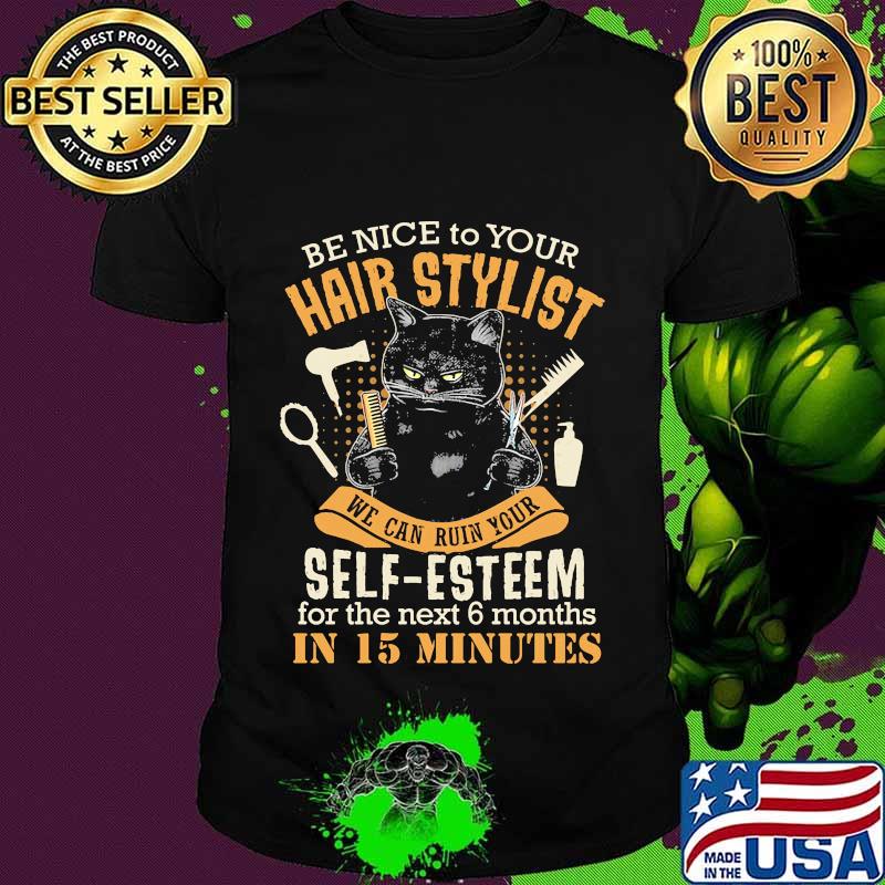 Be Nice To Your Hairstylist We Can Ruin Your Self Esteem For The Next 6 Months In 15 Minutes Black Cat Shirt