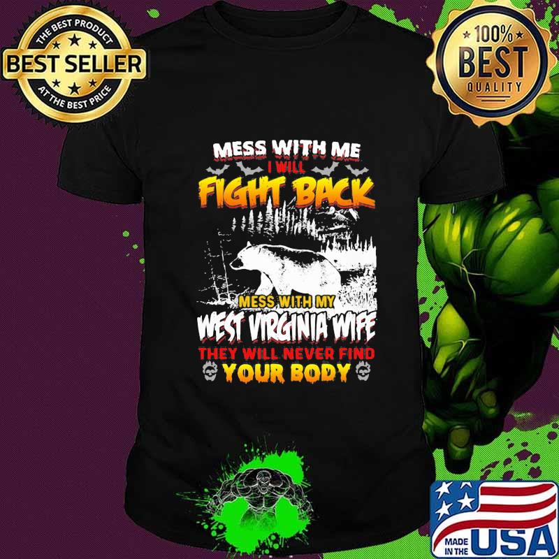 Bear mess with me i will fight back mess with my west virginia wife they will never find your body shirt