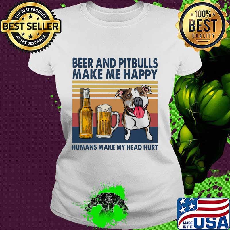 Beer and pitbulls make me happy humans make my head hurt vintage retro s Ladies tee Beer and pitbulls make me happy humans make my head hurt vintage retro s Ladies tee