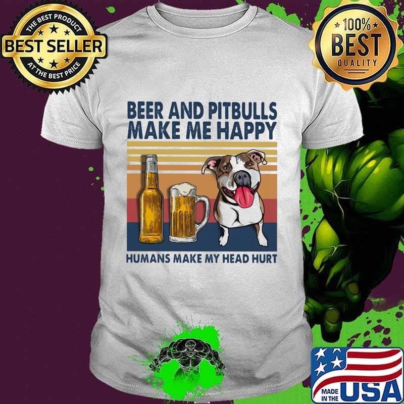 Beer and pitbulls make me happy humans make my head hurt vintage retro shirt