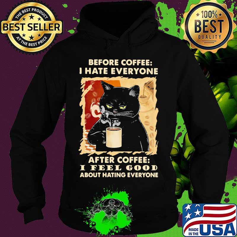 Before coffee I hate everybody after coffee I feel good about hating everyone s Hoodie Before coffee I hate everybody after coffee I feel good about hating everyone s Hoodie