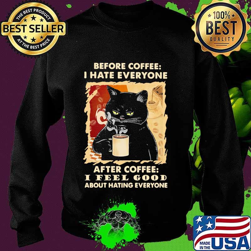 Before coffee I hate everybody after coffee I feel good about hating everyone s Sweater Before coffee I hate everybody after coffee I feel good about hating everyone s Sweater