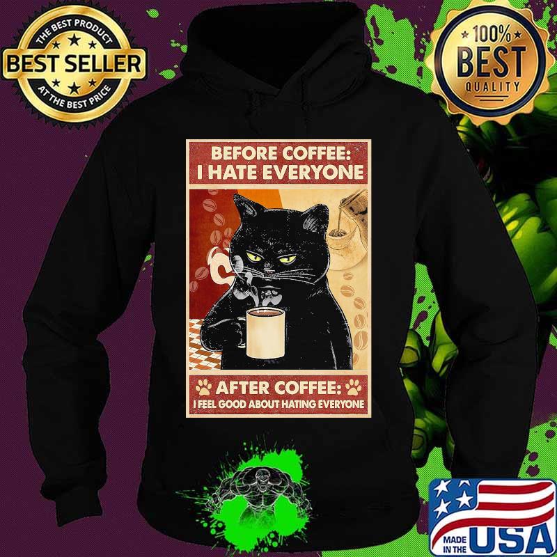 Before Coffee I Hate Everyone Cat With Coffee After Coffee I Feel Good About Hating Everyone Black Cat Shirt Hoodie Before Coffee I Hate Everyone Cat With Coffee After Coffee I Feel Good About Hating Everyone Black Cat Shirt Hoodie