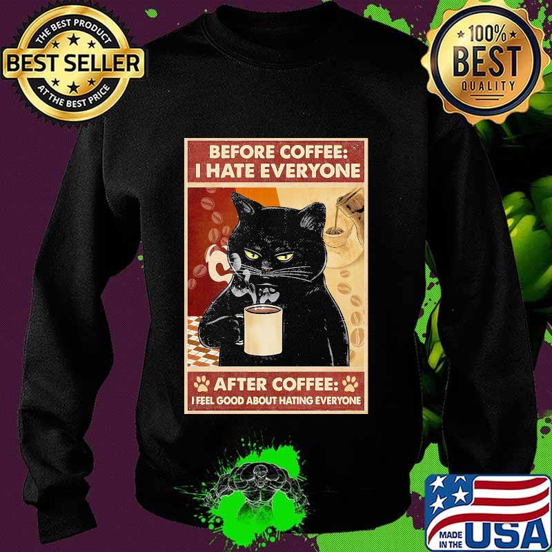 Before Coffee I Hate Everyone Cat With Coffee After Coffee I Feel Good About Hating Everyone Black Cat Shirt Sweater Before Coffee I Hate Everyone Cat With Coffee After Coffee I Feel Good About Hating Everyone Black Cat Shirt Sweater