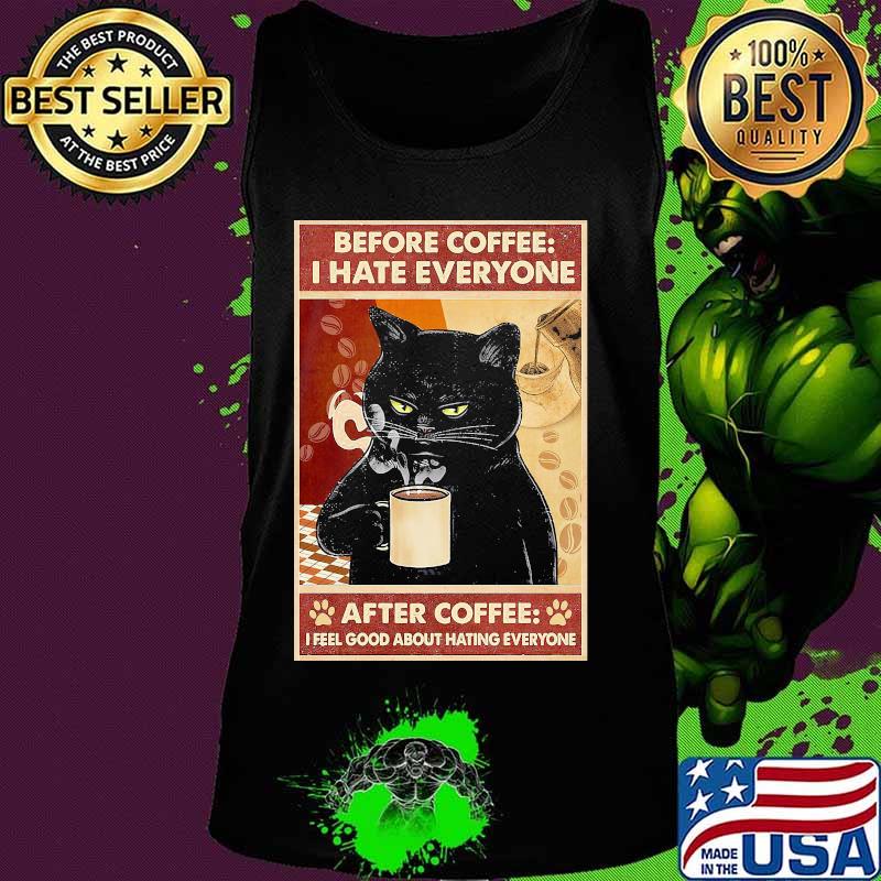 Before Coffee I Hate Everyone Cat With Coffee After Coffee I Feel Good About Hating Everyone Black Cat Shirt Tank top Before Coffee I Hate Everyone Cat With Coffee After Coffee I Feel Good About Hating Everyone Black Cat Shirt Tank top