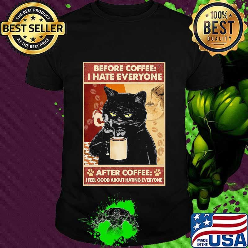 Before Coffee I Hate Everyone Cat With Coffee After Coffee I Feel Good About Hating Everyone Black Cat Shirt