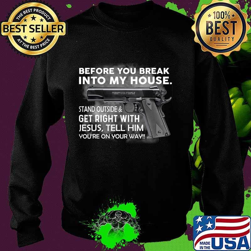 Before You Break Into My House Stand Outside And Get Right T-Shirt Sweater Before You Break Into My House Stand Outside And Get Right T-Shirt Sweater