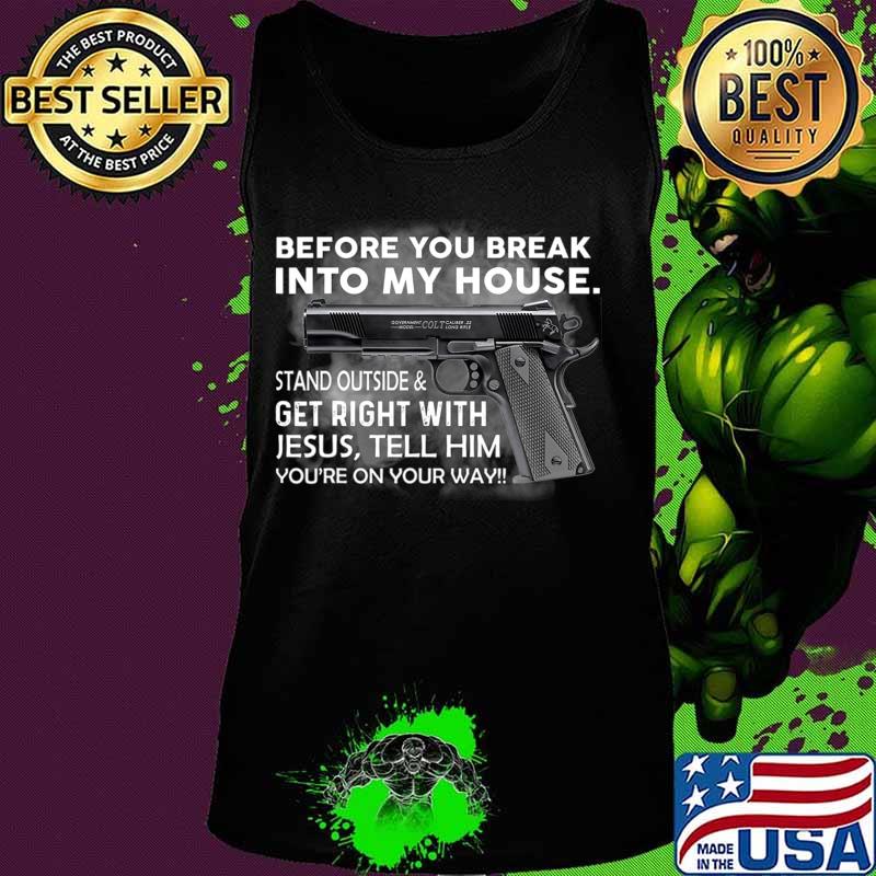 Before You Break Into My House Stand Outside And Get Right T-Shirt Tank top Before You Break Into My House Stand Outside And Get Right T-Shirt Tank top