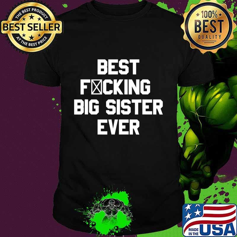 Best Fucking Big Sister Ever Funny Saying Gift T-Shirt