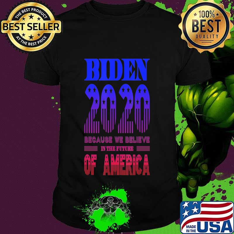 Biden 2020 We Believe in the Future of America T-Shirt