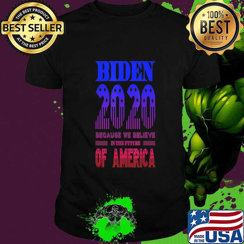 Biden 2020 We Believe in the Future of America T-Shirt