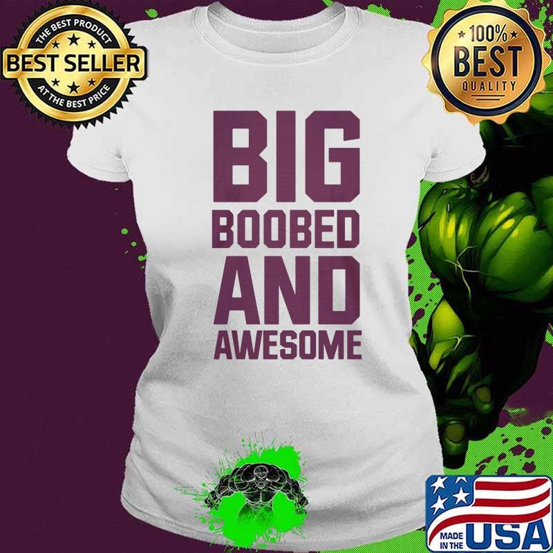 Big boobed and awesome s Ladies tee Big boobed and awesome s Ladies tee