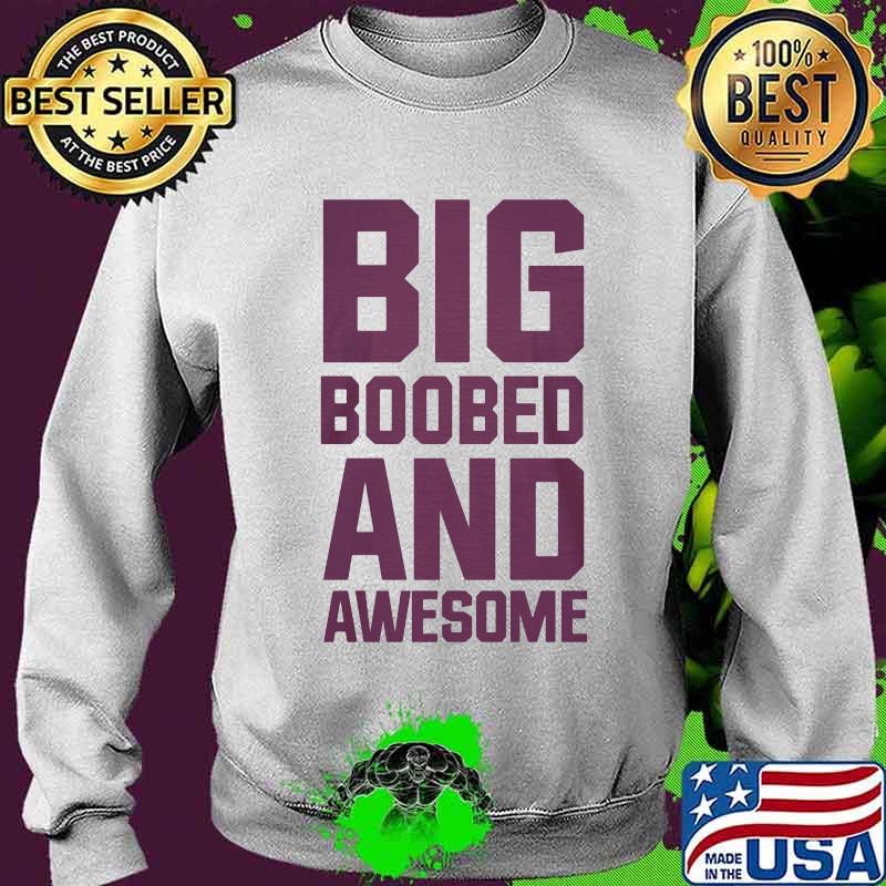 Big boobed and awesome s Sweater Big boobed and awesome s Sweater