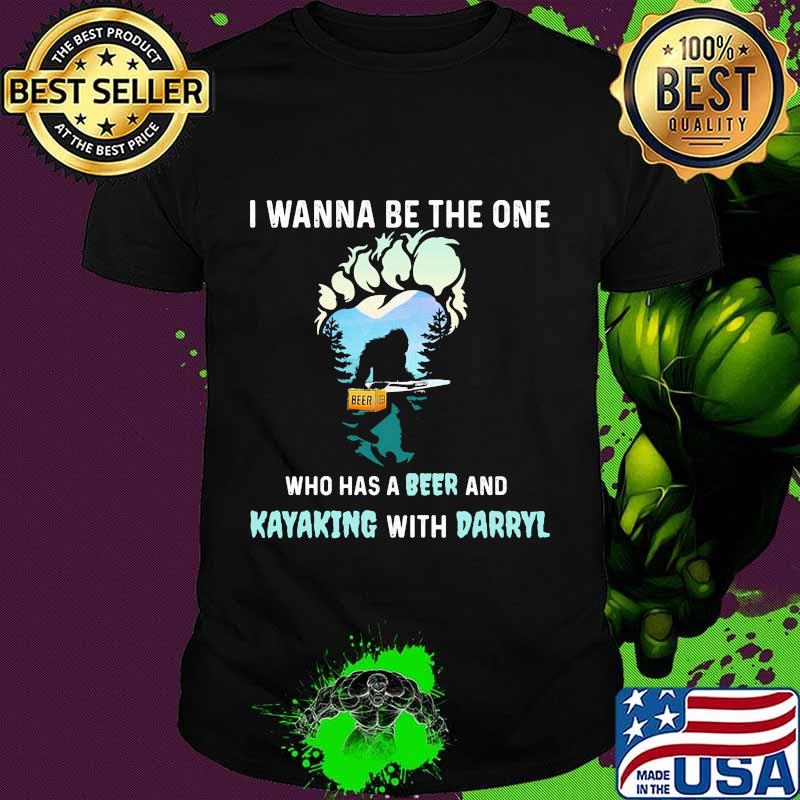 Bigfoot i wanna be the one who has a beer and kayaking with darryl shirt