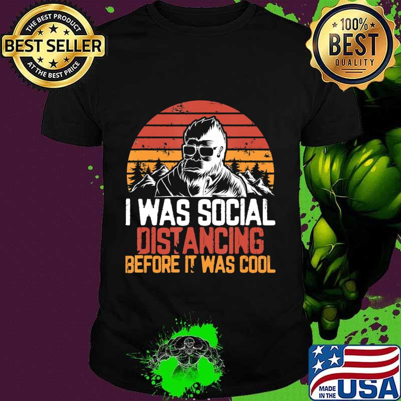 Bigfoot Was Socially Distancing Before Was Cool Funny T-Shirt