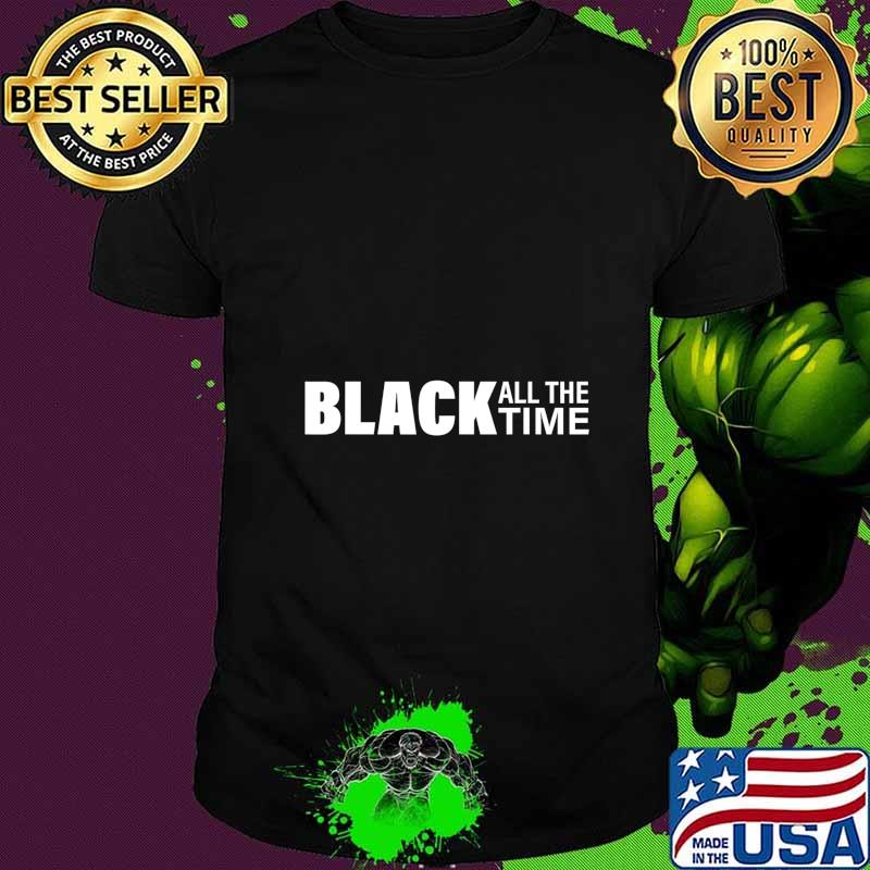 Black All The Time Boycott Protest Equality Justice T-Shirt
