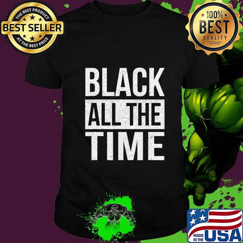 Black All The Time Shirt Equality Black Lives Matter BLM T-Shirt