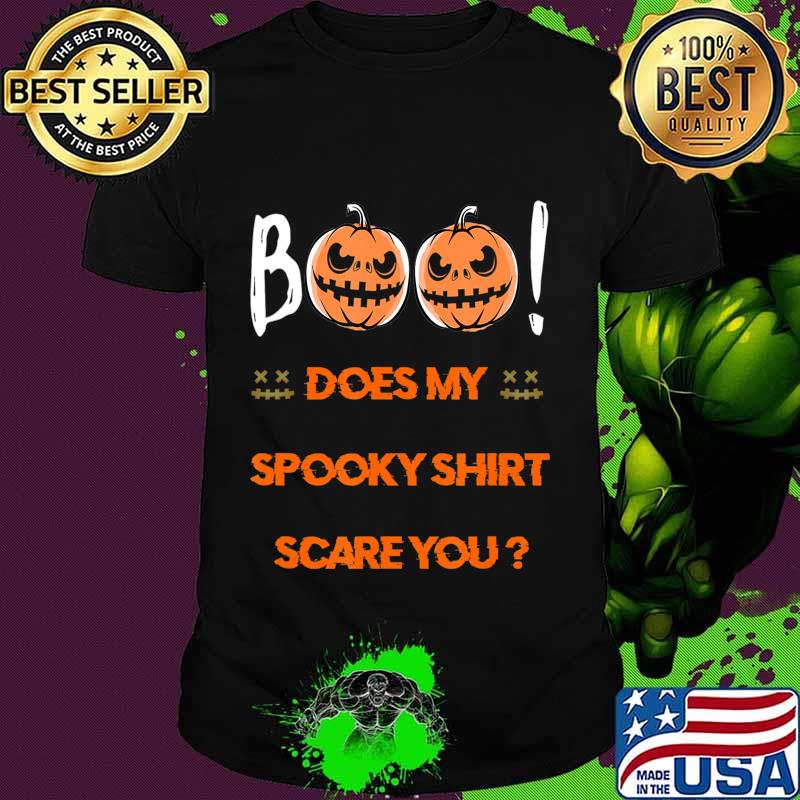 Boo! Does My Spooky Shirt Scare You Halloween Funny T-Shirt T-Shirt Boo! Does My Spooky Shirt Scare You Halloween Funny T-Shirt T-Shirt