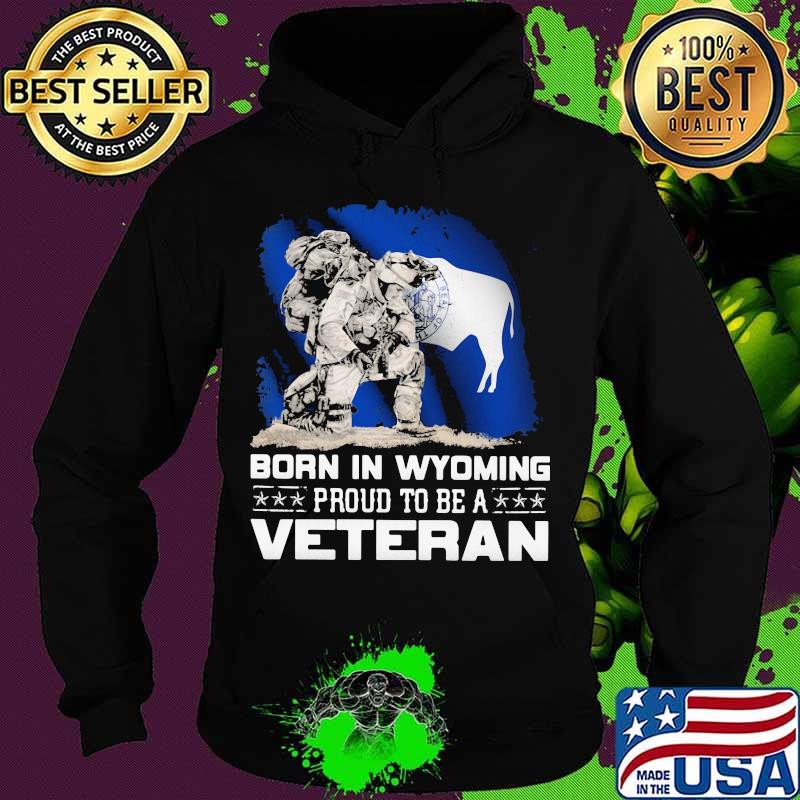 Born in wyoming proud to be a veteran s Hoodie Born in wyoming proud to be a veteran s Hoodie