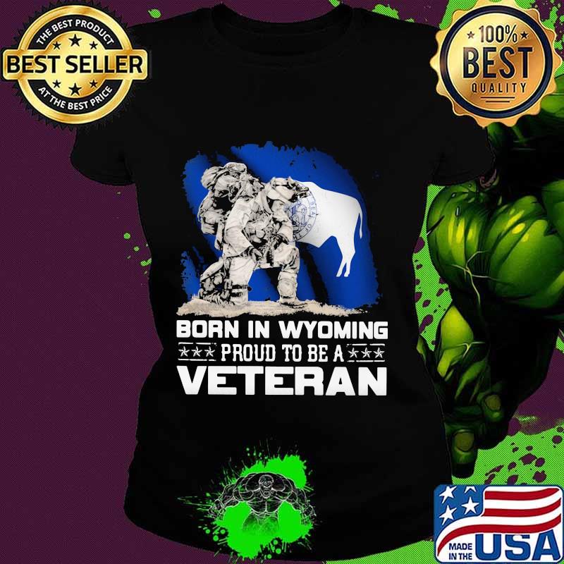 Born in wyoming proud to be a veteran s Ladies tee Born in wyoming proud to be a veteran s Ladies tee