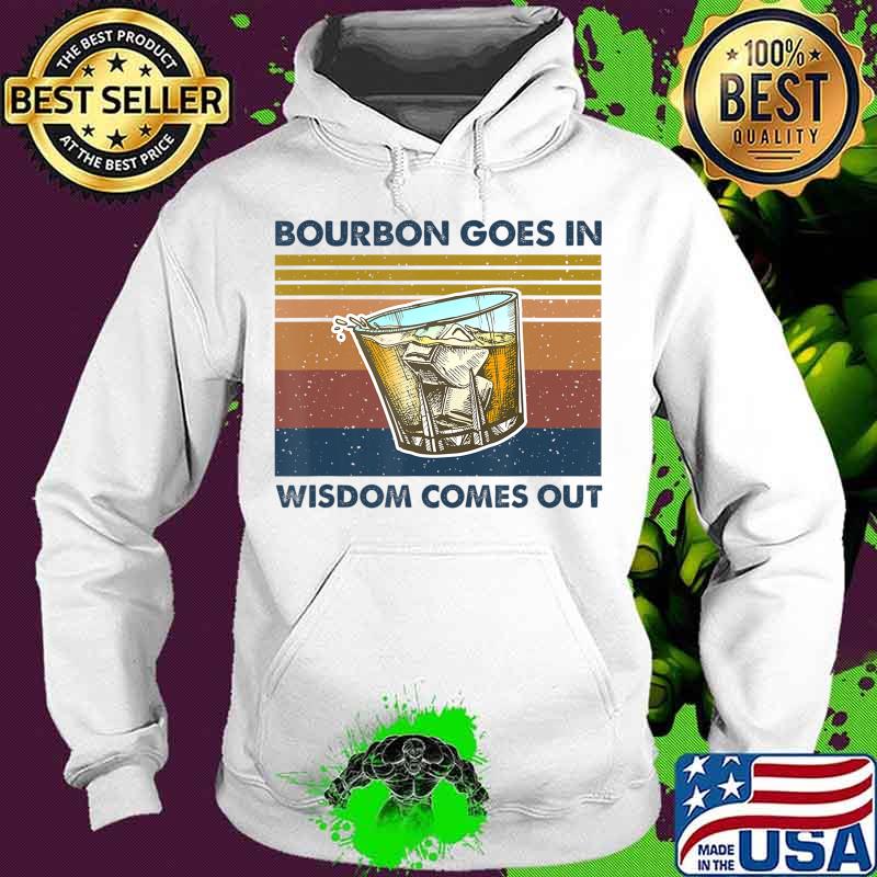 Bourbon Goes In Wisdom Comes Out Vintage Funny Gift T-Shirt Hoodie Bourbon Goes In Wisdom Comes Out Vintage Funny Gift T-Shirt Hoodie