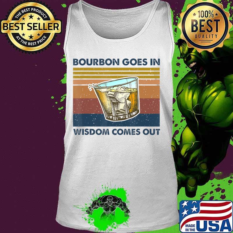 Bourbon Goes In Wisdom Comes Out Vintage Funny Gift T-Shirt Tank top Bourbon Goes In Wisdom Comes Out Vintage Funny Gift T-Shirt Tank top