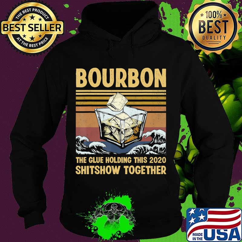Bourbon Liquor The Glue Holding This 2020 Shitshow Together T-Shirt Hoodie Bourbon Liquor The Glue Holding This 2020 Shitshow Together T-Shirt Hoodie