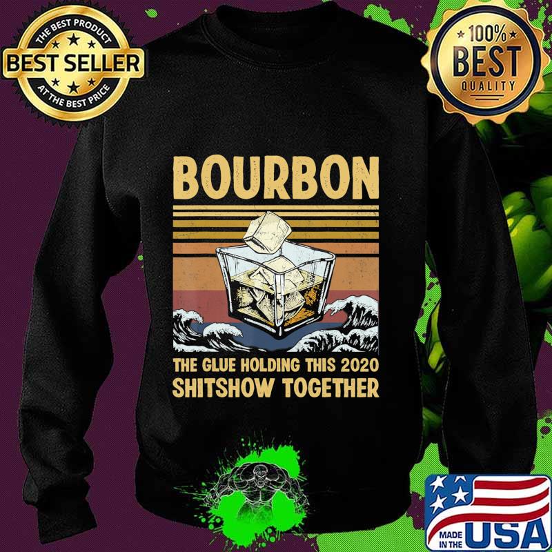 Bourbon Liquor The Glue Holding This 2020 Shitshow Together T-Shirt Sweater Bourbon Liquor The Glue Holding This 2020 Shitshow Together T-Shirt Sweater