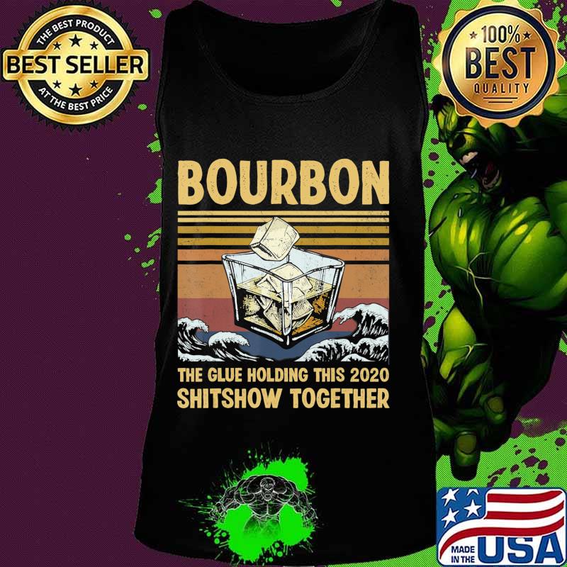 Bourbon Liquor The Glue Holding This 2020 Shitshow Together T-Shirt Tank top Bourbon Liquor The Glue Holding This 2020 Shitshow Together T-Shirt Tank top