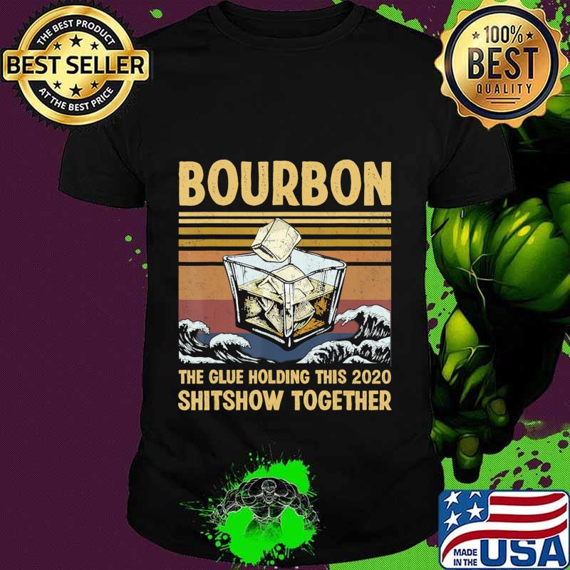 Bourbon Liquor The Glue Holding This 2020 Shitshow Together T-Shirt